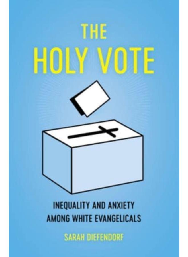 The Holy Vote : Inequality and Anxiety among White Evangelicals 