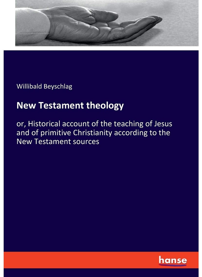 New Testament theology: or, Historical account of the teaching of Jesus and of primitive Christianity according to the New Testament sources  - Image 1