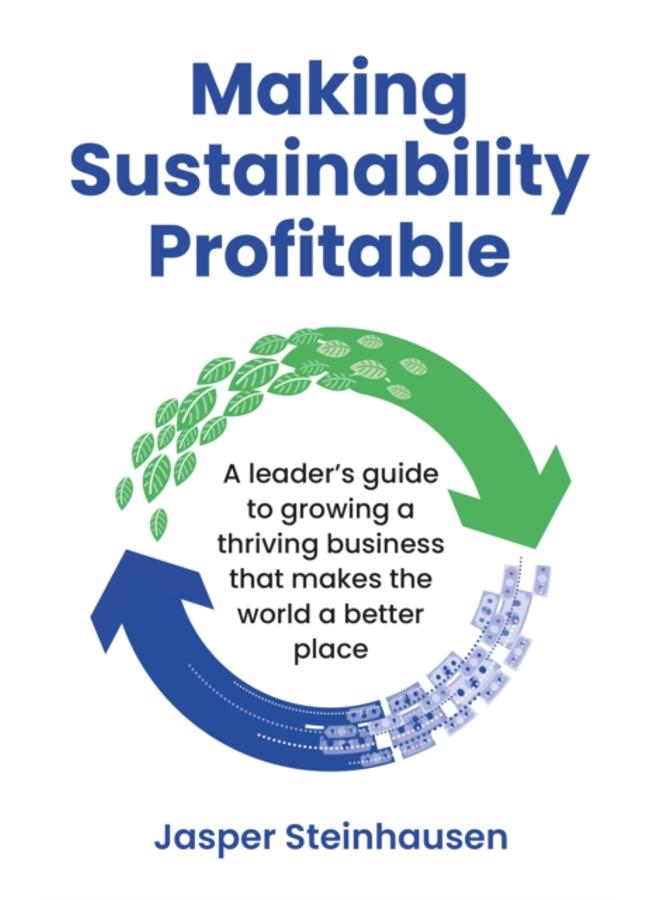 Making Sustainability Profitable : A leader???s guide to growing a thriving business that makes the world a better place 