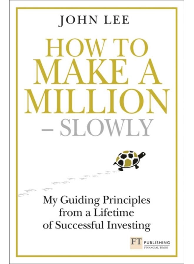 How to Make a Million ??? Slowly : Guiding Principles From A Lifetime Of Investing 