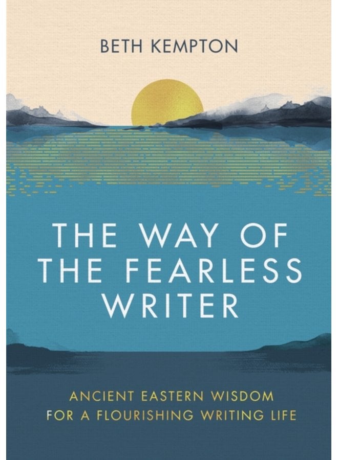 The Way of the Fearless Writer Ancient Eastern wisdom for a flourishing writing life - Hardback