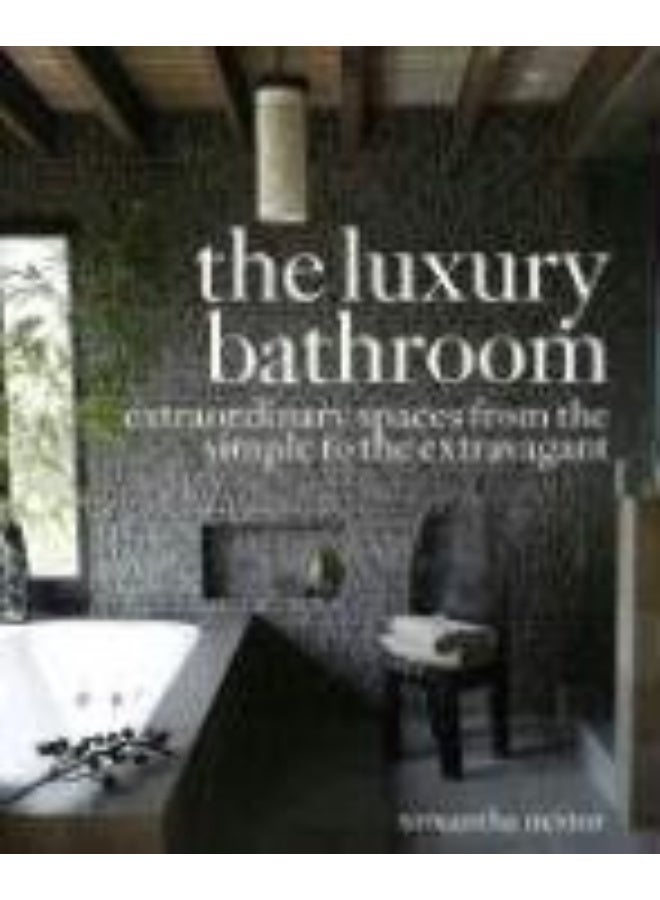 Potter Style The Luxury Bathroom: Extraordinary Spaces from the Simple to the Extravagant