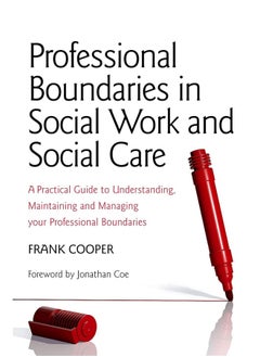 Professional Boundaries in Social Work and Social Care: A Practical Guide to Understanding, Maintaining and Managing Your Professional Boundaries