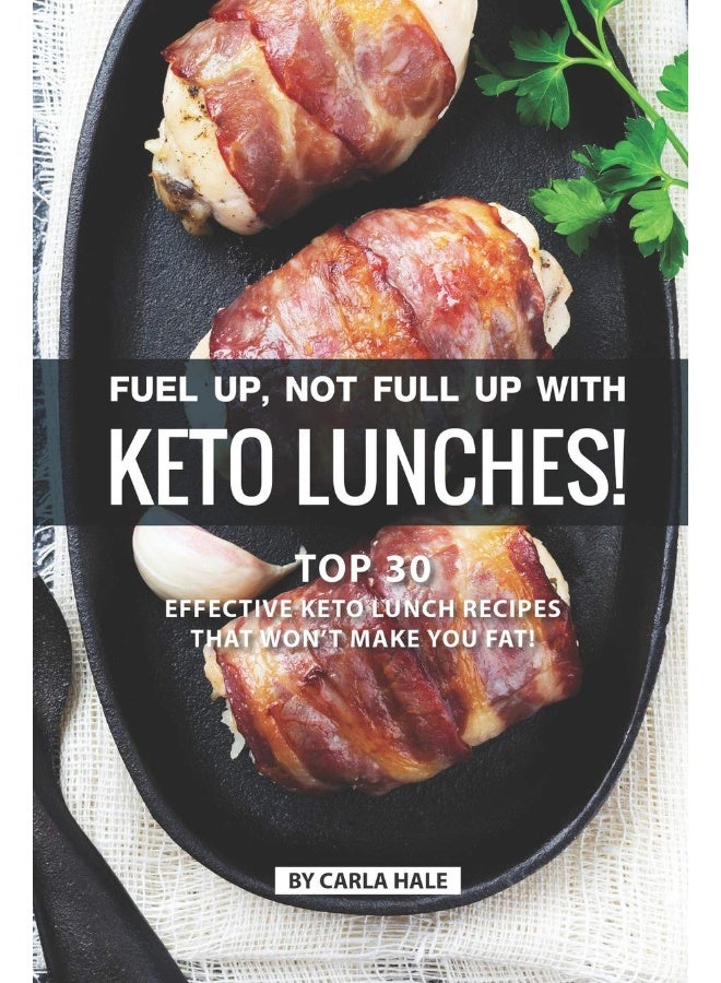 Fuel Up, Not Full Up with Keto Lunches!: Top 30 Effective Keto Lunch Recipes That Won't Make You Fat! - Image 1