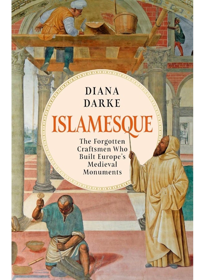 Islamesque The Forgotten Craftsmen Who Built Europe's Medieval Monuments
