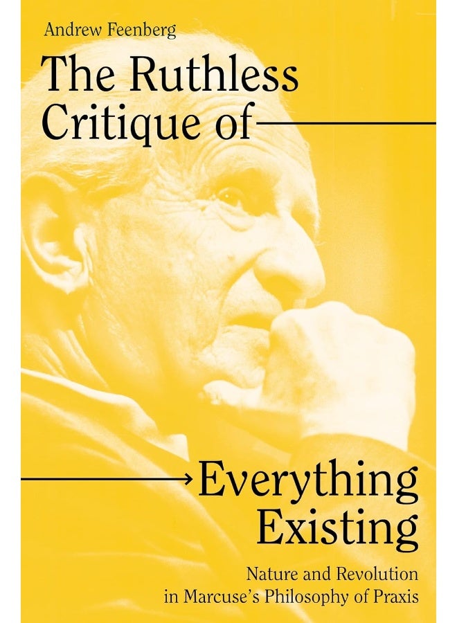 The Ruthless Critique of Everything Existing: Nature and Revolution in Marcuse's Philosophy of Praxis