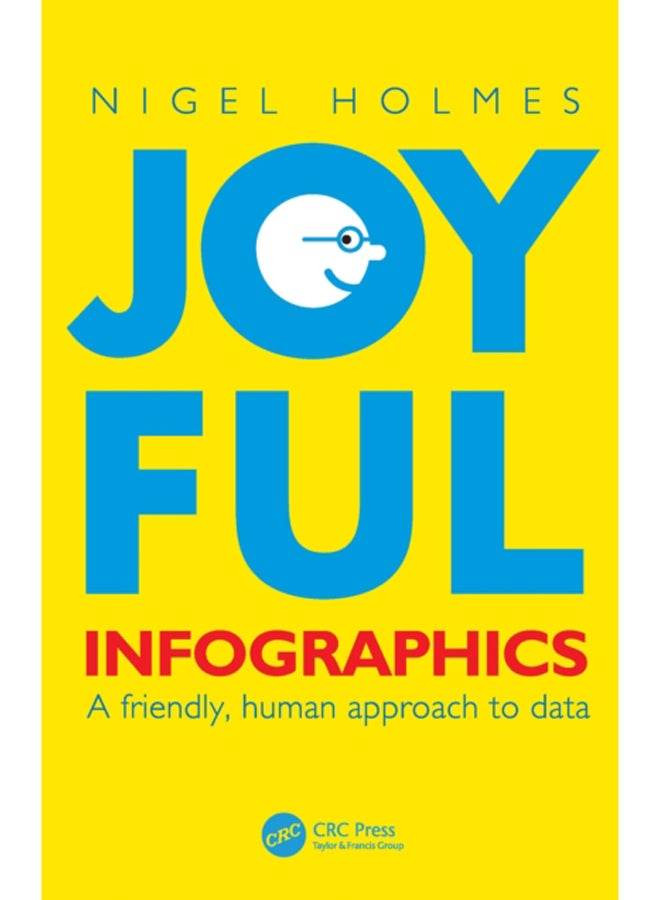 Joyful Infographics : A Friendly, Human Approach to Data (Ak Peters Visualization Series)