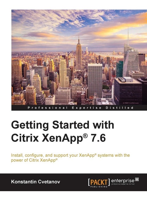 Getting Started with Citrix XenApp(R) 7.6: Getting Started with Citrix XenApp 7.6