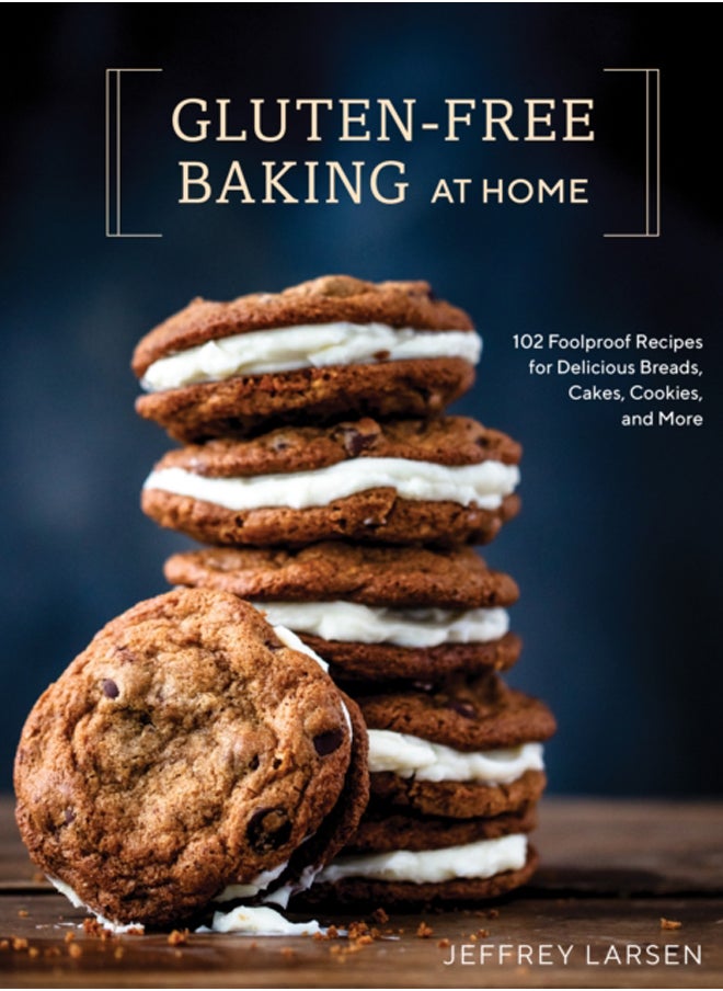 Gluten-Free Baking At Home : 113 Never-Fail, Totally Delicious Recipes for Breads, Cakes, Cookies, and More 
