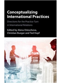 Conceptualizing International Practices: Directions for the Practice Turn in International Relations 