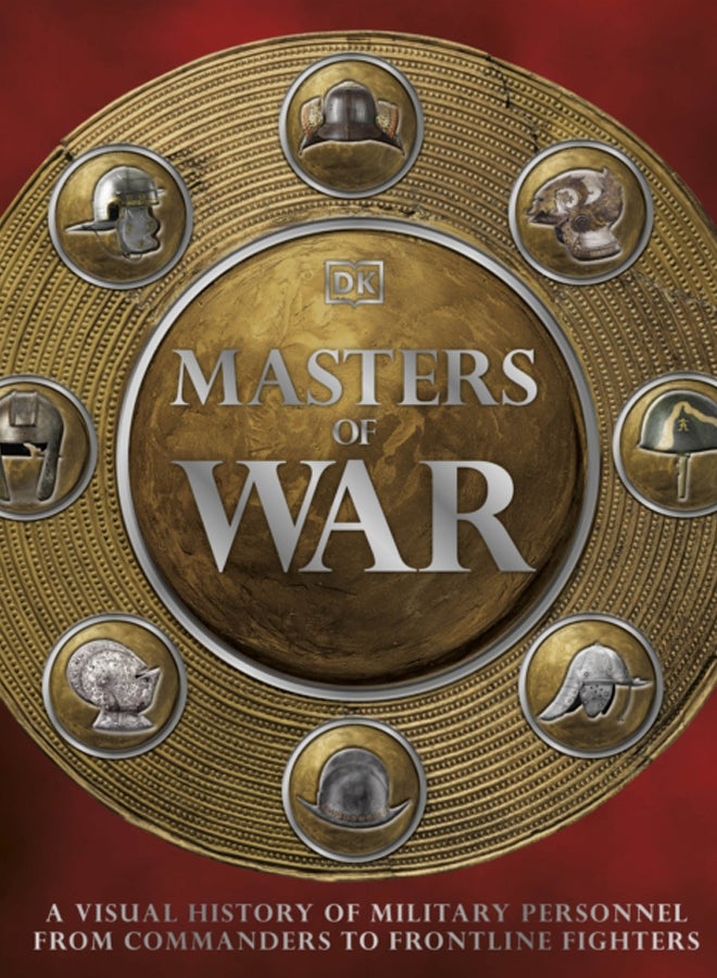 Masters of War : A Visual History of Military Personnel from Commanders to Frontline Fighters 