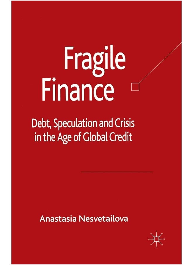 Fragile Finance: Debt, Speculation and Crisis in the Age of Global Credit 