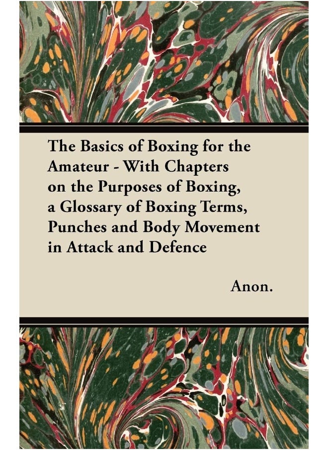 null - The Basics of Boxing for the Amateur - With Chapters on the Purposes of Boxing, a Glossary of Boxing Terms, Punches and Body Movement in Attack and de - Image 1