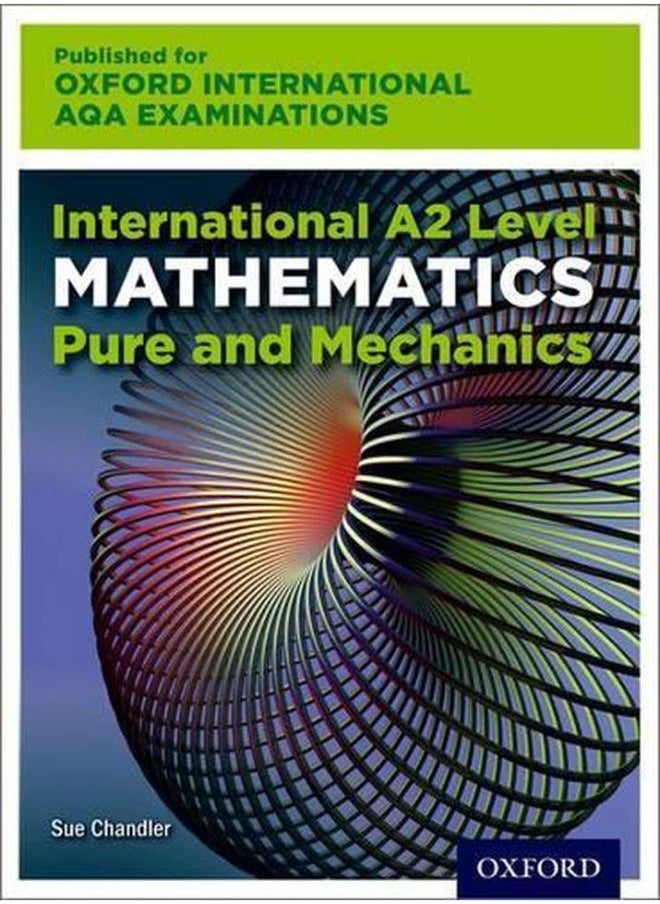 Oxford International AQA Examinations  International A2 Level Mathematics Pure and Mechanics  Ed   1 