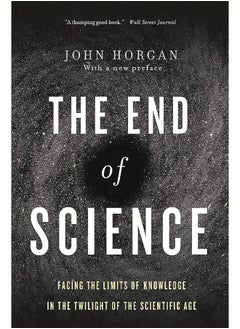 The End of Science: Facing the Limits of Knowledge in the Twilight of the Scientific Age 