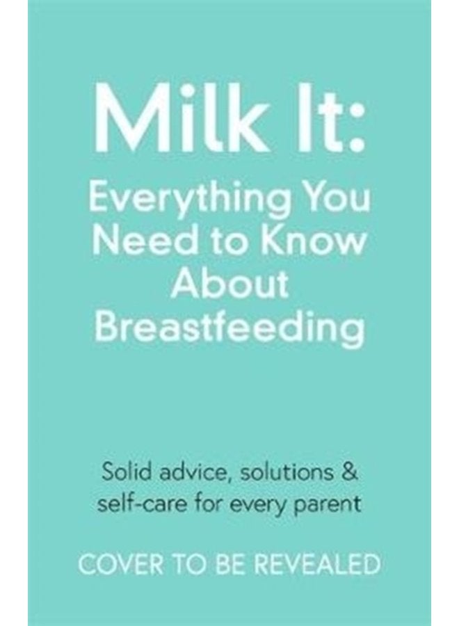 Milk It Everything You Need to Know About Breastfeeding Advice solutions self care for every parent - Paperback