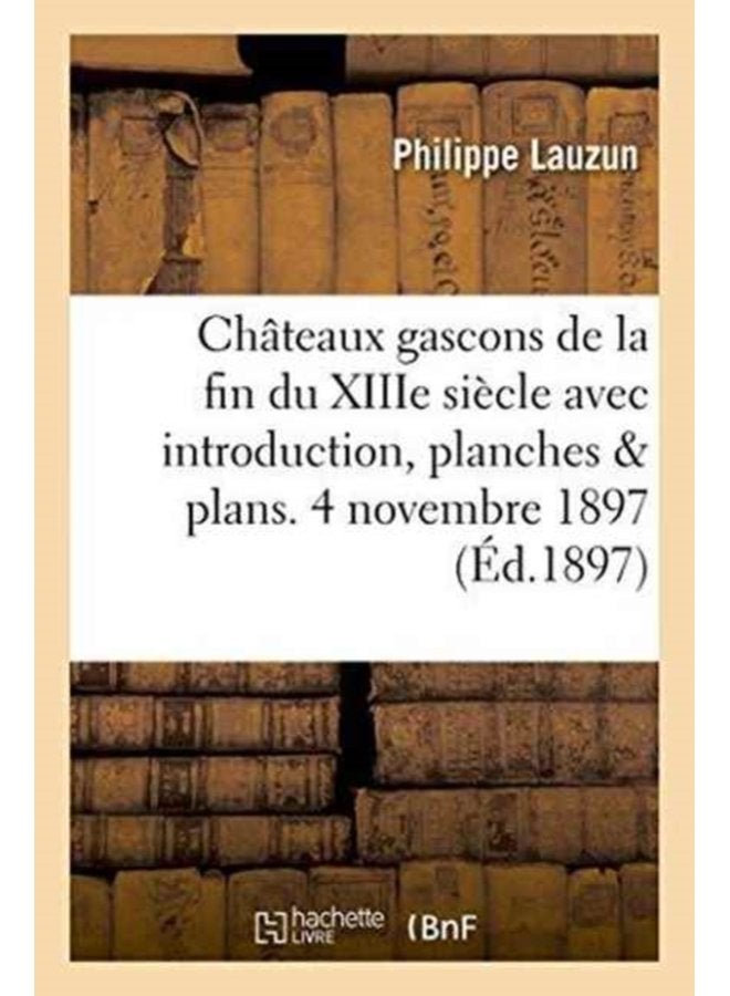 Ch teaux Gascons de la Fin Du Xiiie Si cle Avec Introduction Planches Et Plans 4 Novembre 1897 - Paperback
