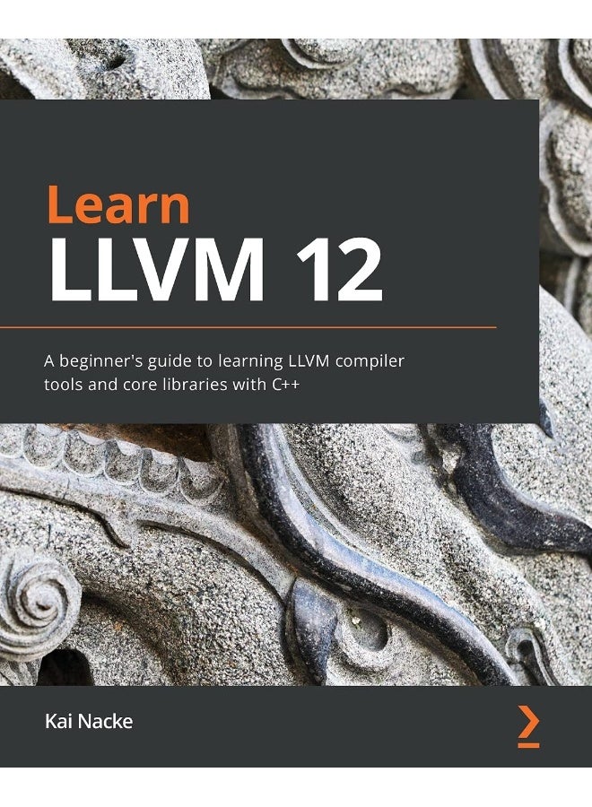 Learn LLVM 12: A beginner's guide to learning LLVM compiler tools and core libraries with C++