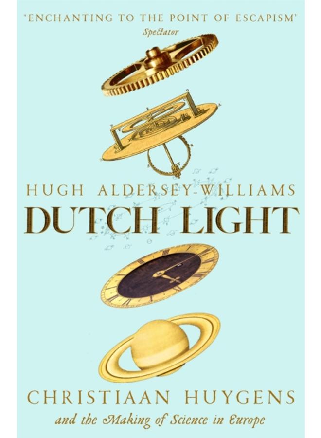 Dutch Light : Christiaan Huygens and the Making of Science in Europe 