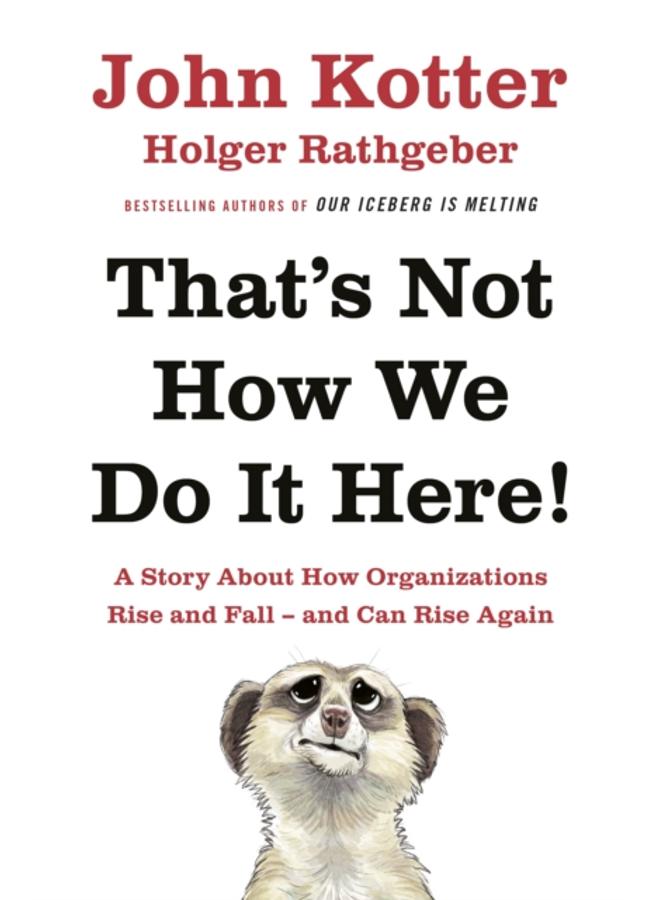 That's Not How We Do It Here! : A Story About How Organizations Rise, Fall ??? and Can Rise Again 