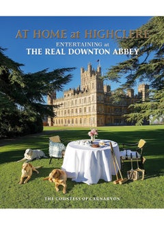 At Home at Highclere: Entertaining at The Real Downton Abbey 