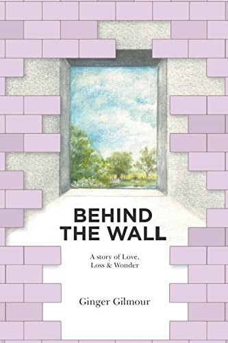 Behind The Wall A Story Of Love Loss And Wonder - Image 1