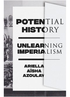 Potential History : Unlearning Imperialism 