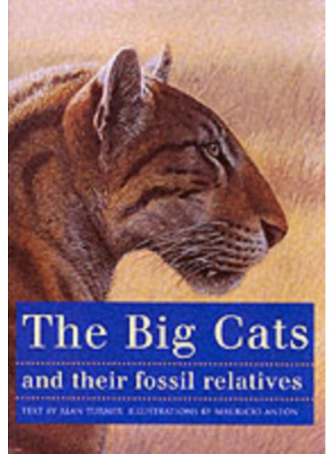 The Big Cats and Their Fossil Relatives : An Illustrated Guide to Their Evolution and Natural History 
