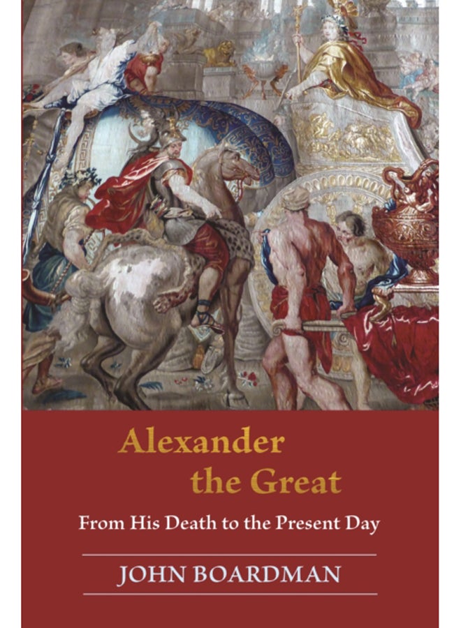 Alexander the Great : From His Death to the Present Day 