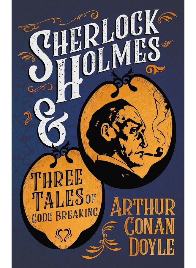 Sherlock Holmes and Three Tales of Code Breaking;A Collection of Short Mystery Stories - With Original Illustrations by Sidney Paget & Charles R. Macauley 