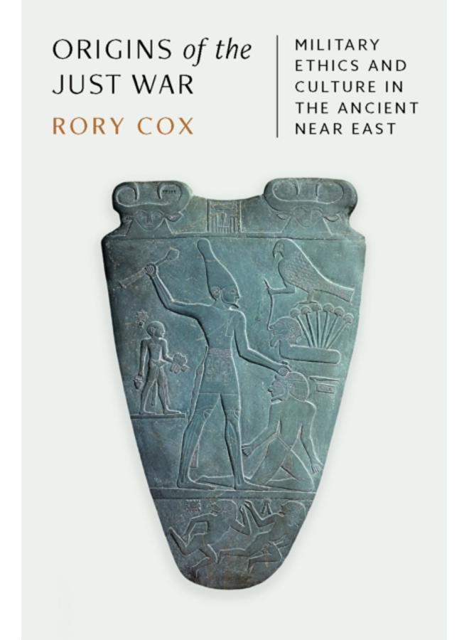 Origins of the Just War : Military Ethics and Culture in the Ancient Near East
