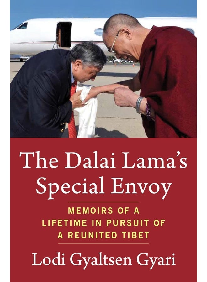The Dalai Lama's Special Envoy: Memoirs of a Lifetime in Pursuit of a Reunited Tibet 