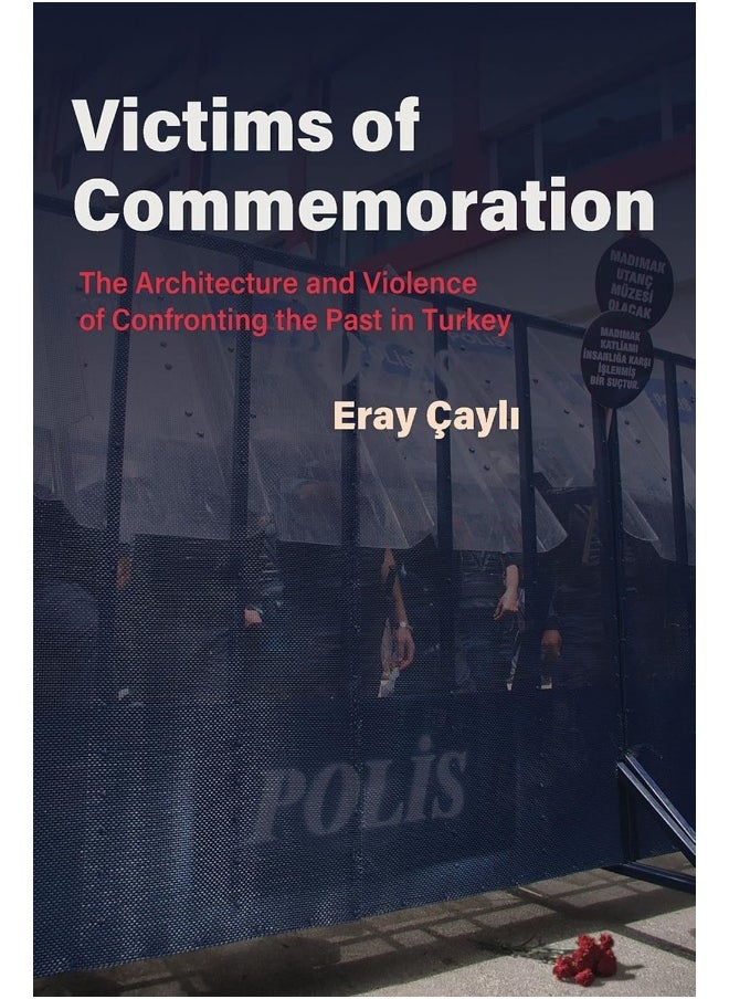 Victims of Commemoration: The Architecture and Violence of Confronting the Past in Turkey 