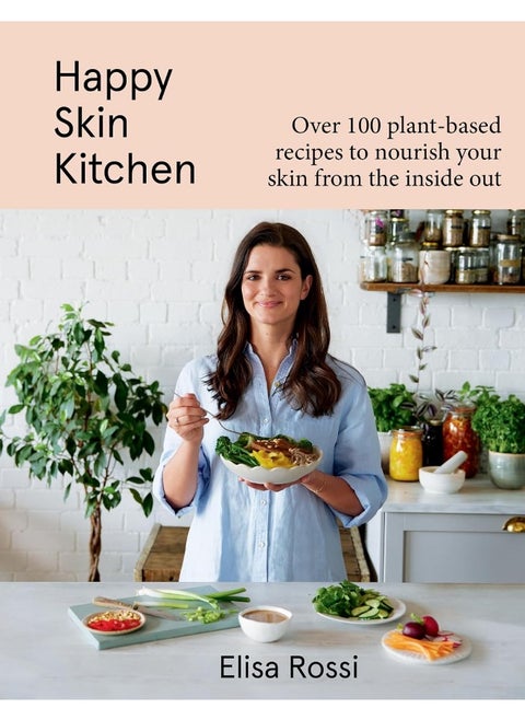 Happy Skin Kitchen: Over 100 Plant-Based Recipes to Nourish Your Skin from the Inside Out