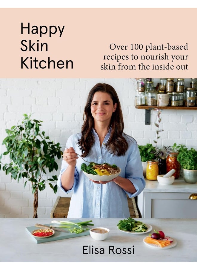 Happy Skin Kitchen: Over 100 Plant-Based Recipes to Nourish Your Skin from the Inside Out