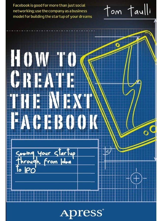 How to Create the Next Facebook: Seeing Your Startup Through, from Idea to IPO