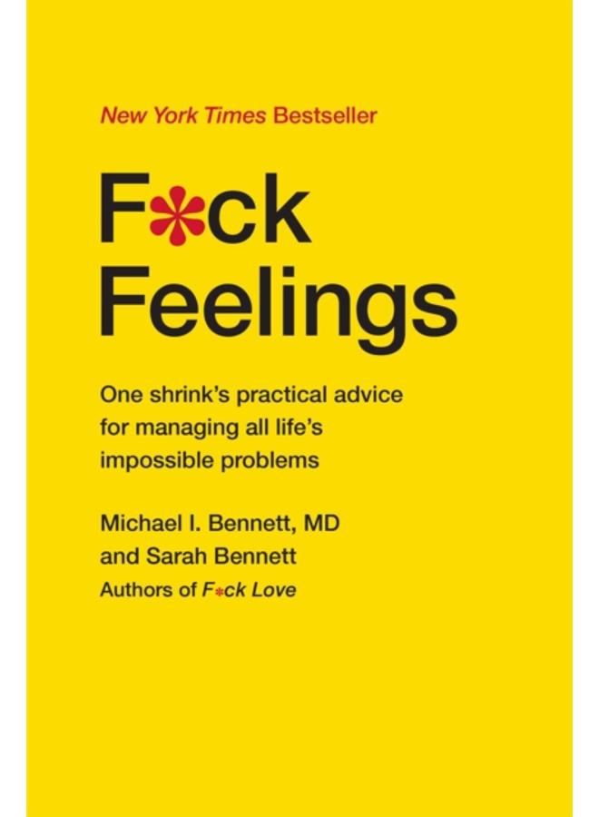 F*ck Feelings : One Shrink's Practical Advice for Managing All Life's Impossible Problems 