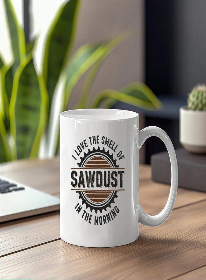 Panvola I Love the Smell of Sawdust In The Morning Woodworking Gifts Carpentry Carpenter Gifts Woodworker Dad Husband Brother Grandpa Uncle Novelty Drinkware Ceramic Mug 11 oz White - Image 4