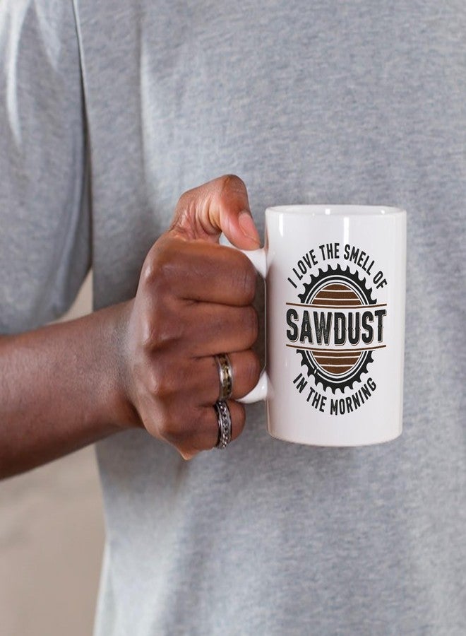 Panvola I Love the Smell of Sawdust In The Morning Woodworking Gifts Carpentry Carpenter Gifts Woodworker Dad Husband Brother Grandpa Uncle Novelty Drinkware Ceramic Mug 11 oz White - Image 5