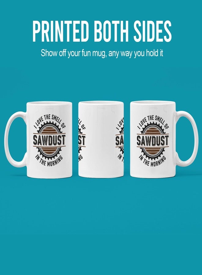Panvola I Love the Smell of Sawdust In The Morning Woodworking Gifts Carpentry Carpenter Gifts Woodworker Dad Husband Brother Grandpa Uncle Novelty Drinkware Ceramic Mug 11 oz White - Image 3