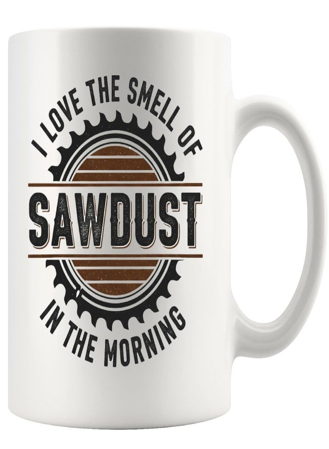 Panvola I Love the Smell of Sawdust In The Morning Woodworking Gifts Carpentry Carpenter Gifts Woodworker Dad Husband Brother Grandpa Uncle Novelty Drinkware Ceramic Mug 11 oz White - Image 1