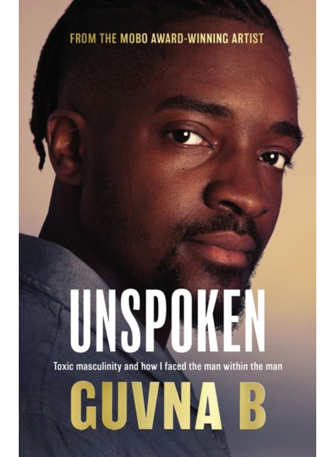Unspoken : Toxic Masculinity and How I Faced the Man Within the Man 