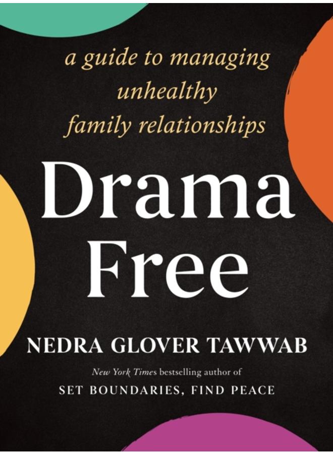 Drama Free : A Guide to Managing Unhealthy Family Relationships 