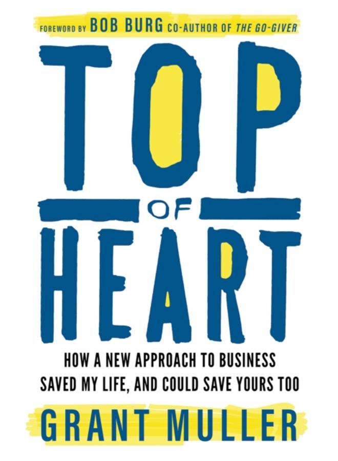 Top of Heart : How a new approach to business saved my life, and could save yours too 