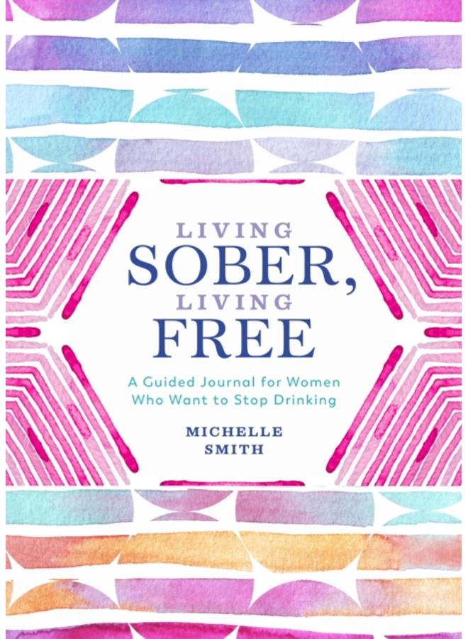 Living Sober, Living Free : A Guided Journal for Women Who Want to Stop Drinking 