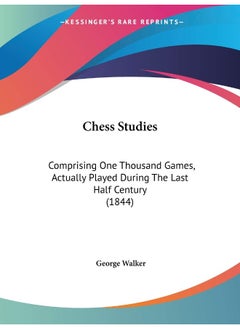 Chess Studies: Comprising One Thousand Games, Actually Played During The Last Half Century (1844) 