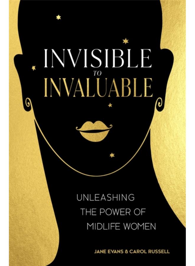 Invisible to Invaluable : Unleashing the Power of Midlife Women 