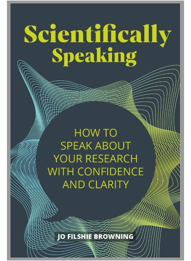 Scientifically Speaking: How to speak about your research with confidence and clarity 