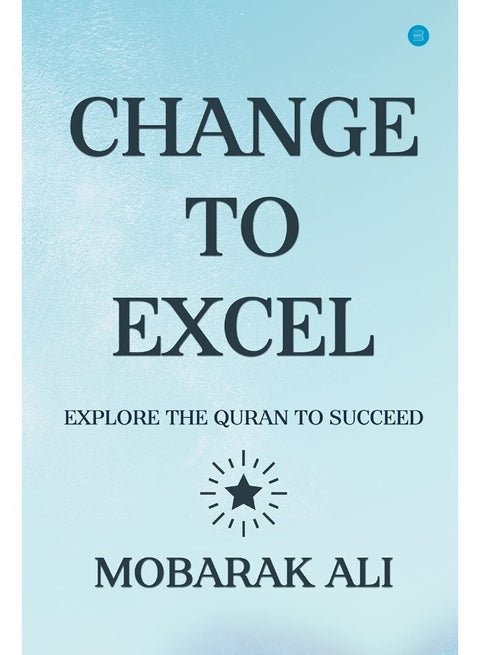 CHANGE LEADING TO EXCEL : EXPLORE THE QURAN TO EXCEL TO SUCCEED