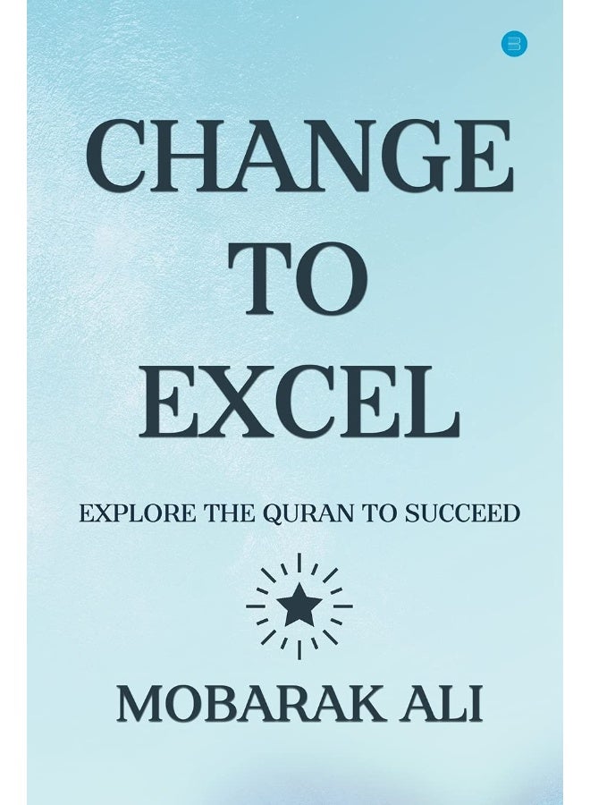 CHANGE LEADING TO EXCEL : EXPLORE THE QURAN TO EXCEL TO SUCCEED